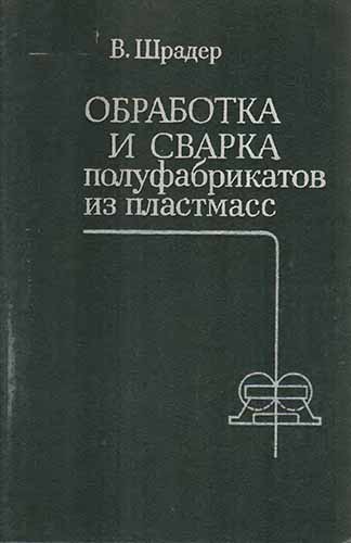 Обработка и сварка полуфобрикатов пластмасс. Шрадер В.