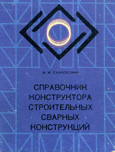 Справочник конструктора строительных сварных конструкций. Сахновский М.М.